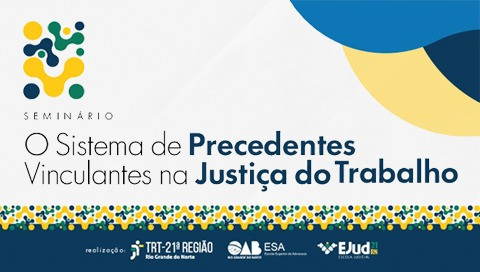 Seminário - O Sistema de Precedentes Vinculantes na Justiça do Trabalho 