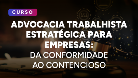 Dia 17 de julho - Advocacia Trabalhista estratégica para empresas 