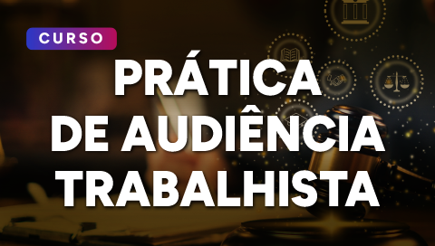 Dia 14 de abril - Prática de Audiência Trabalhista  