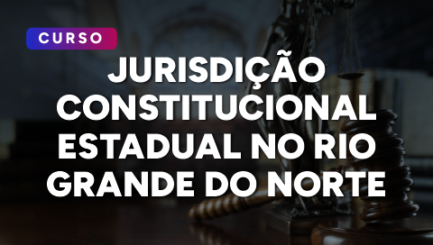 Dia 17 de setembro - Jurisdição Constitucional Estadual no Rio Grande do Norte 
