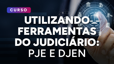 Dia 26 de março - Primeiros Passos: Utilizando ferramentas do Judiciário: PJE e DJEN